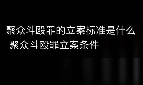 聚众斗殴罪的立案标准是什么 聚众斗殴罪立案条件