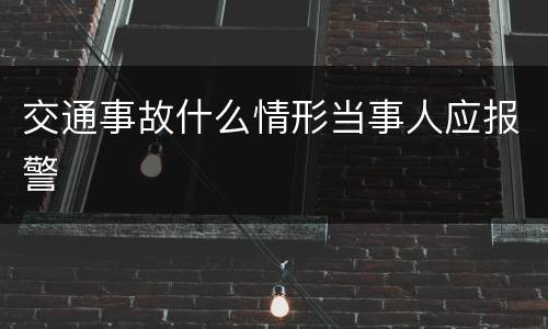 交通事故什么情形当事人应报警