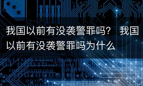 我国以前有没袭警罪吗？ 我国以前有没袭警罪吗为什么