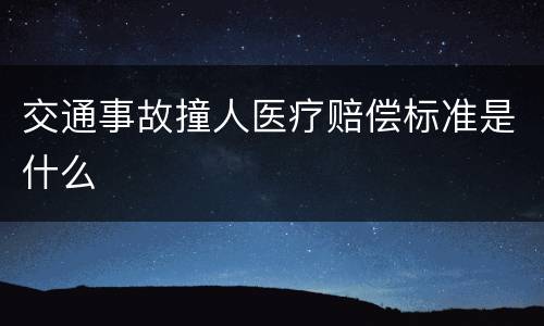 交通事故撞人医疗赔偿标准是什么