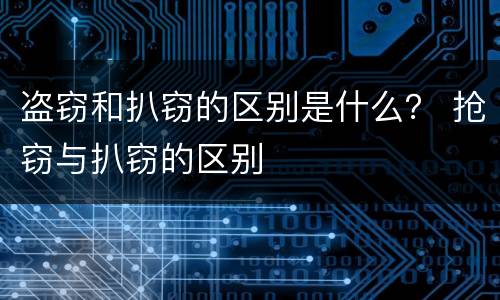 盗窃和扒窃的区别是什么？ 抢窃与扒窃的区别