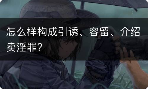 怎么样构成引诱、容留、介绍卖淫罪?