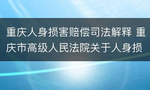重庆人身损害赔偿司法解释 重庆市高级人民法院关于人身损害
