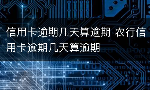 信用卡逾期几天算逾期 农行信用卡逾期几天算逾期