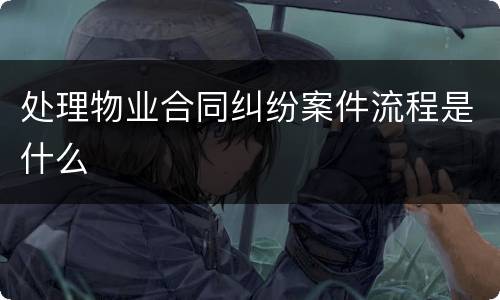处理物业合同纠纷案件流程是什么