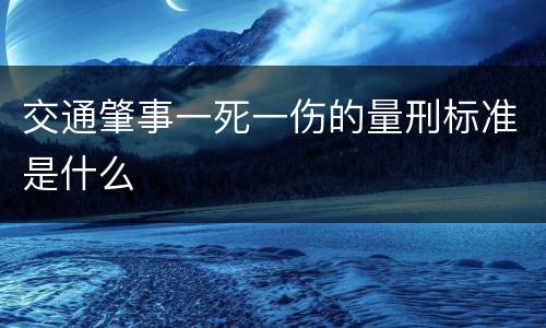 交通肇事一死一伤的量刑标准是什么