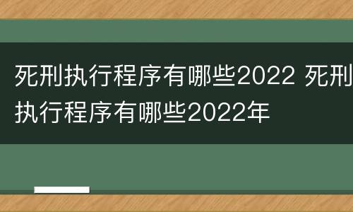 死刑执行程序有哪些2022 死刑执行程序有哪些2022年