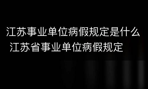 江苏事业单位病假规定是什么 江苏省事业单位病假规定