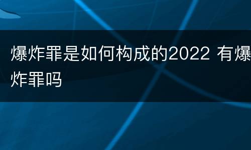 爆炸罪是如何构成的2022 有爆炸罪吗
