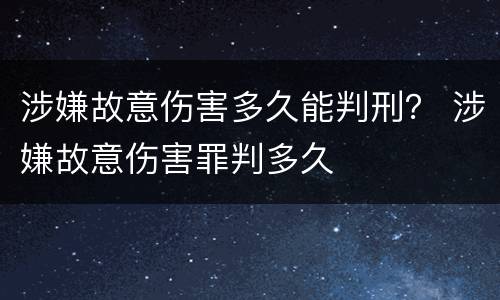 涉嫌故意伤害多久能判刑？ 涉嫌故意伤害罪判多久