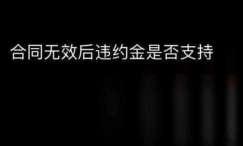 合同无效后违约金是否支持