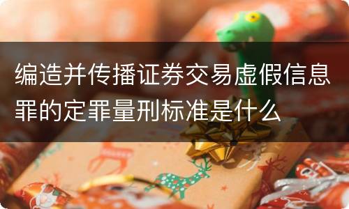 编造并传播证券交易虚假信息罪的定罪量刑标准是什么