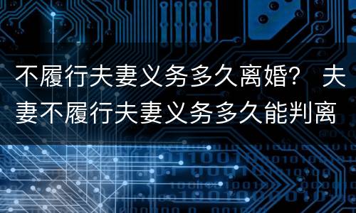 不履行夫妻义务多久离婚？ 夫妻不履行夫妻义务多久能判离婚