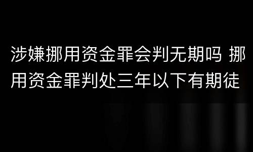 涉嫌挪用资金罪会判无期吗 挪用资金罪判处三年以下有期徒刑