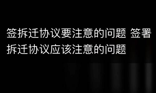 签拆迁协议要注意的问题 签署拆迁协议应该注意的问题