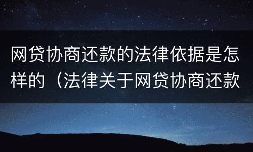 网贷协商还款的法律依据是怎样的（法律关于网贷协商还款的规定）