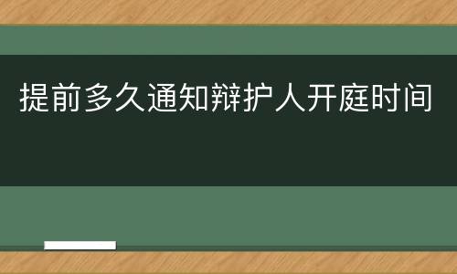 提前多久通知辩护人开庭时间