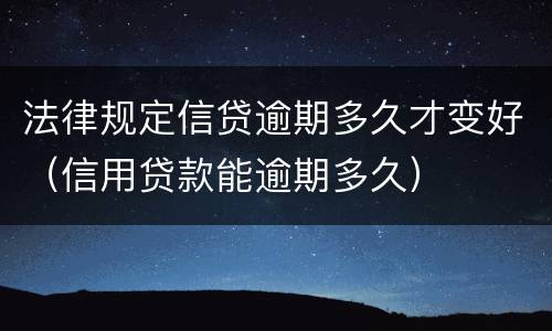 法律规定信贷逾期多久才变好（信用贷款能逾期多久）