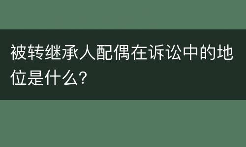 被转继承人配偶在诉讼中的地位是什么？