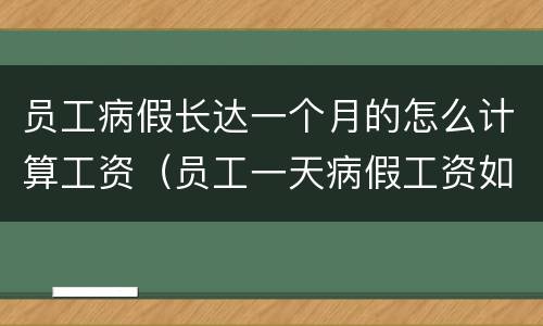 员工病假长达一个月的怎么计算工资（员工一天病假工资如何计算）