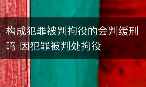 构成犯罪被判拘役的会判缓刑吗 因犯罪被判处拘役