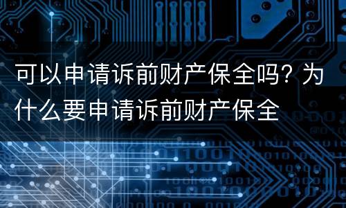 可以申请诉前财产保全吗? 为什么要申请诉前财产保全