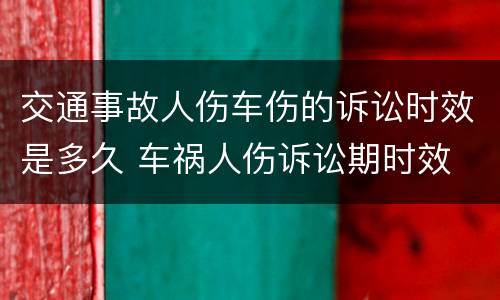 交通事故人伤车伤的诉讼时效是多久 车祸人伤诉讼期时效