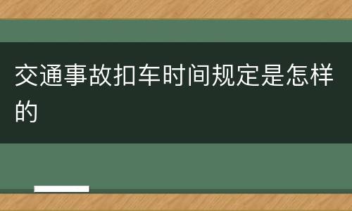 交通事故扣车时间规定是怎样的