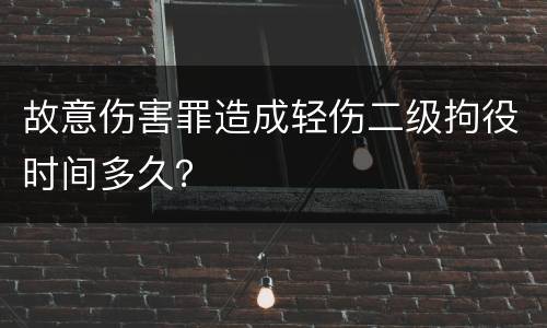 故意伤害罪造成轻伤二级拘役时间多久？