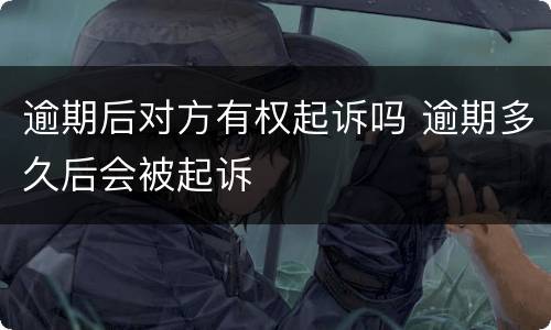 逾期后对方有权起诉吗 逾期多久后会被起诉