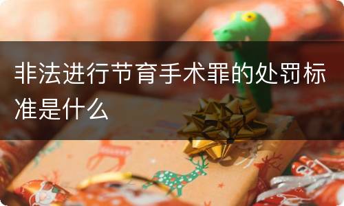 非法进行节育手术罪的处罚标准是什么