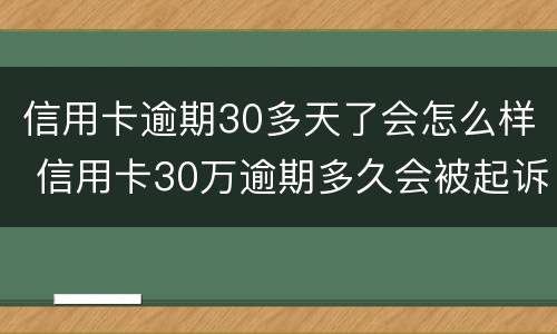 信用卡逾期30多天了会怎么样 信用卡30万逾期多久会被起诉