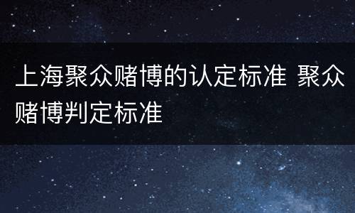 上海聚众赌博的认定标准 聚众赌博判定标准