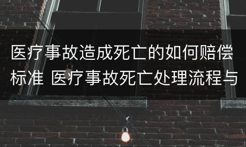 医疗事故造成死亡的如何赔偿标准 医疗事故死亡处理流程与赔偿标准