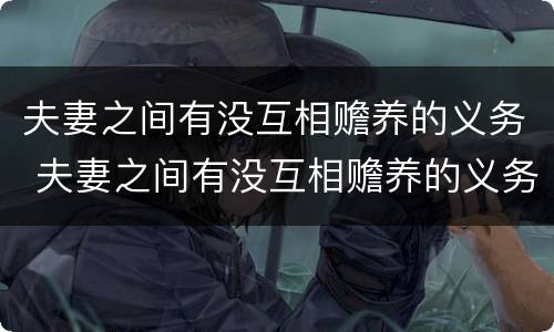 夫妻之间有没互相赡养的义务 夫妻之间有没互相赡养的义务吗