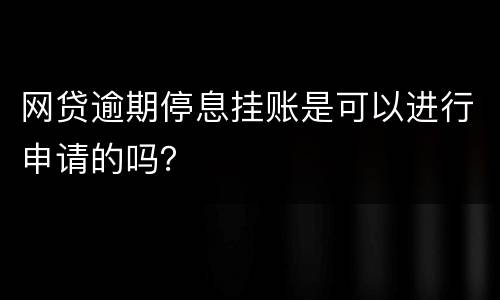 网贷逾期停息挂账是可以进行申请的吗？