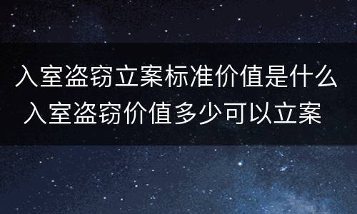 入室盗窃立案标准价值是什么 入室盗窃价值多少可以立案