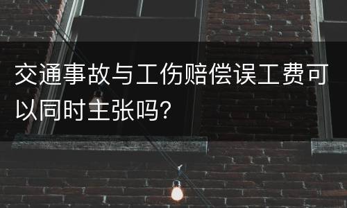 交通事故与工伤赔偿误工费可以同时主张吗？