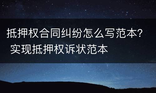 抵押权合同纠纷怎么写范本？ 实现抵押权诉状范本