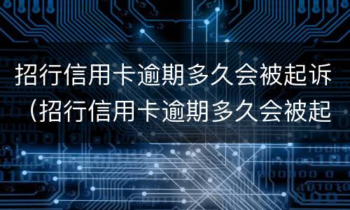 招行信用卡逾期多久会被起诉（招行信用卡逾期多久会被起诉成功）