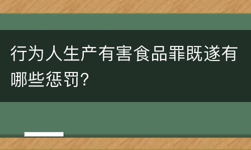 行为人生产有害食品罪既遂有哪些惩罚？