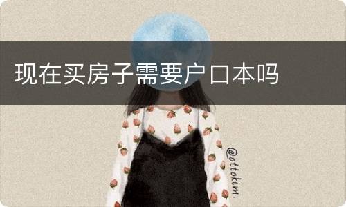 现在买房子需要户口本吗