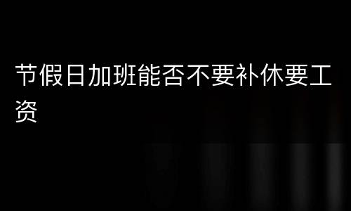 节假日加班能否不要补休要工资