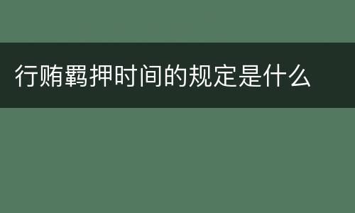 行贿羁押时间的规定是什么