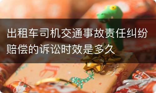 出租车司机交通事故责任纠纷赔偿的诉讼时效是多久