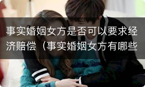 事实婚姻女方是否可以要求经济赔偿（事实婚姻女方有哪些权益）