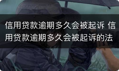 信用贷款逾期多久会被起诉 信用贷款逾期多久会被起诉的法律规定