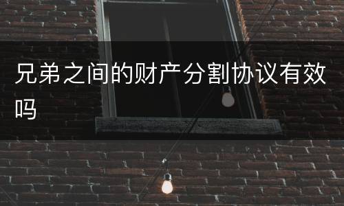 兄弟之间的财产分割协议有效吗