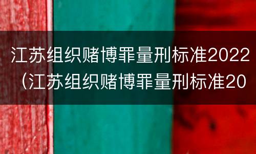 江苏组织赌博罪量刑标准2022（江苏组织赌博罪量刑标准2022最新）