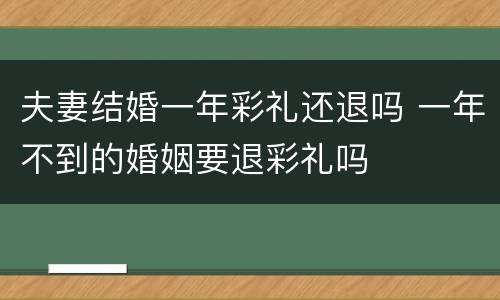 夫妻结婚一年彩礼还退吗 一年不到的婚姻要退彩礼吗
